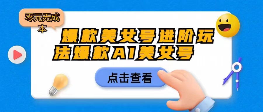 [抖音快手]爆款美女号进阶玩法，爆款AI美女号日入1000，零元无成本_网络创业-网赚项目-副业赚钱-信息差项目-互联网创业-资源整合-创业资讯-最新网赚课程金铲子项目