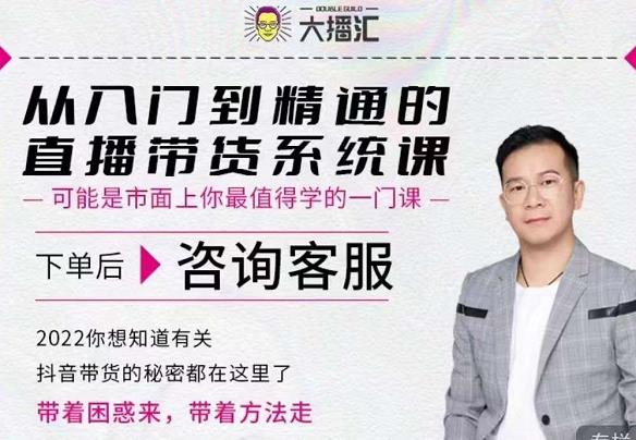 大播汇从入门到精通的直播带货系统课，四大导师，带你玩转抖音直播带货_网络创业-网赚项目-副业赚钱-信息差项目-互联网创业-资源整合-创业资讯-最新网赚课程金铲子项目
