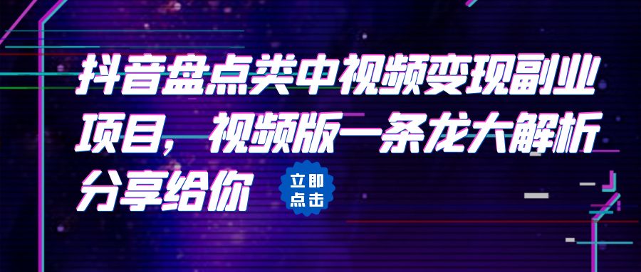 [抖音快手]拆解：抖音盘点类中视频变现副业项目，视频版一条龙大解析分享给你_网络创业-网赚项目-副业赚钱-信息差项目-互联网创业-资源整合-创业资讯-最新网赚课程金铲子项目