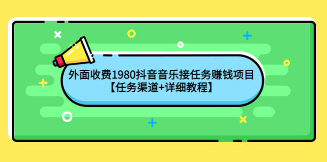 （4043期）外面收费1980抖音音乐接任务赚钱项目【任务渠道+详细教程】_网络创业-网赚项目-副业赚钱-信息差项目-互联网创业-资源整合-创业资讯-最新网赚课程金铲子项目