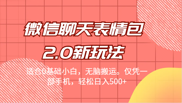 [引流变现]微信聊天表情包2.0新玩法，适合0基础小白，无脑搬运。仅凭一部手机，轻松日入500+_网络创业-网赚项目-副业赚钱-信息差项目-互联网创业-资源整合-创业资讯-最新网赚课程金铲子项目