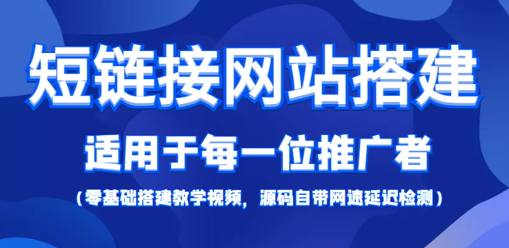 （4058期）【综合精品】短链接网站搭建：适合每一位网络推广用户【搭建教程+源码】_网络创业-网赚项目-副业赚钱-信息差项目-互联网创业-资源整合-创业资讯-最新网赚课程金铲子项目