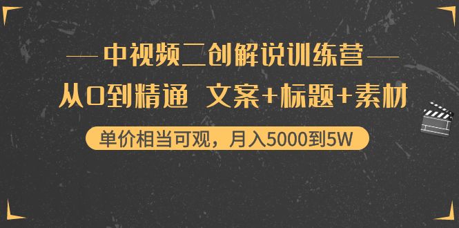 （4057期）中视频二创解说训练营：从0到精通 文案+标题+素材、月入5000到5W_网络创业-网赚项目-副业赚钱-信息差项目-互联网创业-资源整合-创业资讯-最新网赚课程金铲子项目
