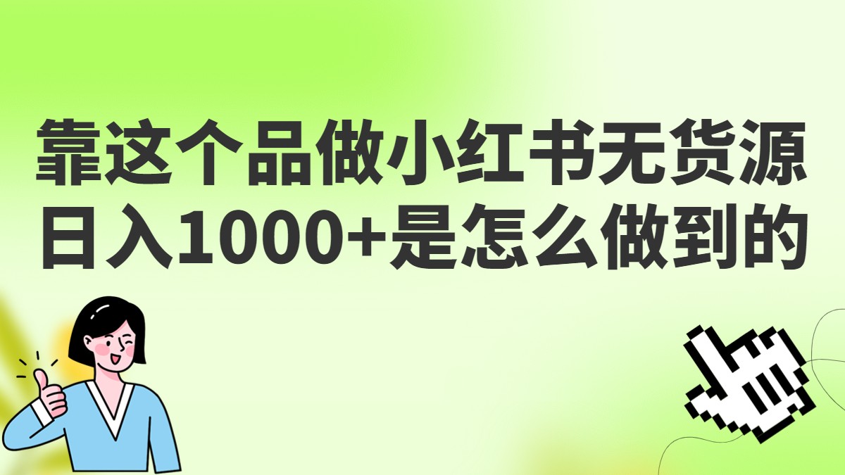 做小红书无货源，靠这个品日入1000是如何做到的？保姆级教学，超级蓝海赛道_网络创业-网赚项目-副业赚钱-信息差项目-互联网创业-资源整合-创业资讯-最新网赚课程金铲子项目