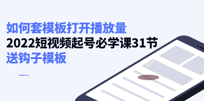 （4083期）如何套模板打开播放量，2022短视频起号必学课31节，送钩子模板_网络创业-网赚项目-副业赚钱-信息差项目-互联网创业-资源整合-创业资讯-最新网赚课程金铲子项目