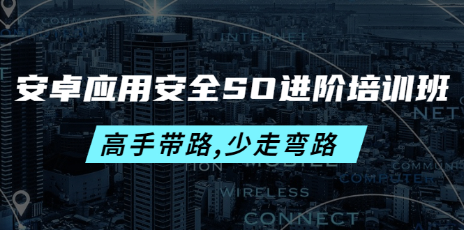 （4078期）安卓应用安全SO进阶培训班：高手带路,少走弯路-价值999元_网络创业-网赚项目-副业赚钱-信息差项目-互联网创业-资源整合-创业资讯-最新网赚课程金铲子项目
