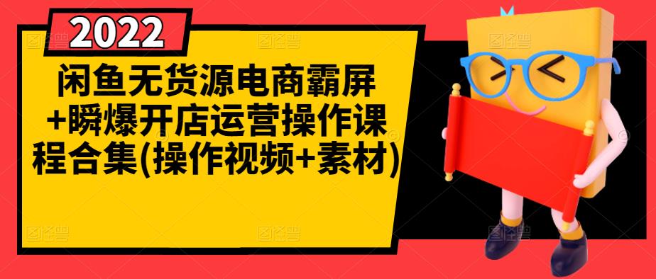 闲鱼无货源电商霸屏+瞬爆开店运营操作课程合集(操作视频+素材)_网络创业-网赚项目-副业赚钱-信息差项目-互联网创业-资源整合-创业资讯-最新网赚课程金铲子项目
