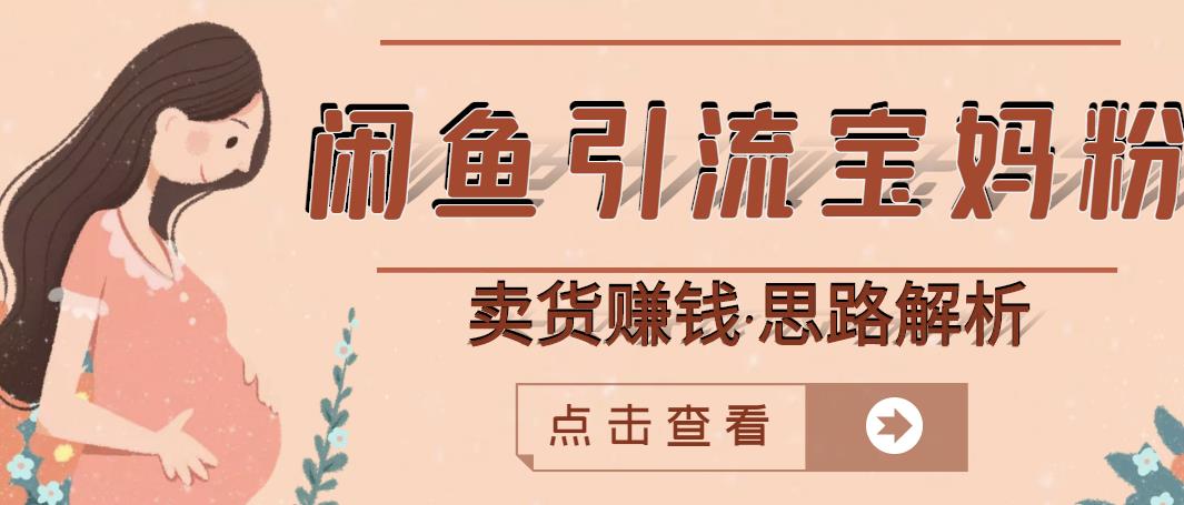 闲鱼引流宝妈粉+卖货赚钱一个月收益30000+（实操视频教程）_网络创业-网赚项目-副业赚钱-信息差项目-互联网创业-资源整合-创业资讯-最新网赚课程金铲子项目
