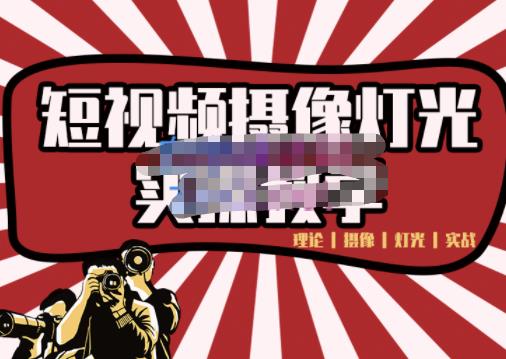 短视频摄像-灯光实战教学，想拍好短视频，这个课程一定是必看课_网络创业-网赚项目-副业赚钱-信息差项目-互联网创业-资源整合-创业资讯-最新网赚课程金铲子项目