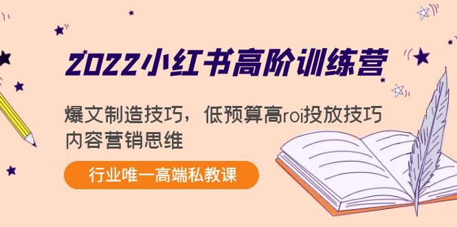 （4119期）2022小红书高阶训练营：爆文制造技巧，低预算高roi投放技巧，内容营销思维_网络创业-网赚项目-副业赚钱-信息差项目-互联网创业-资源整合-创业资讯-最新网赚课程金铲子项目