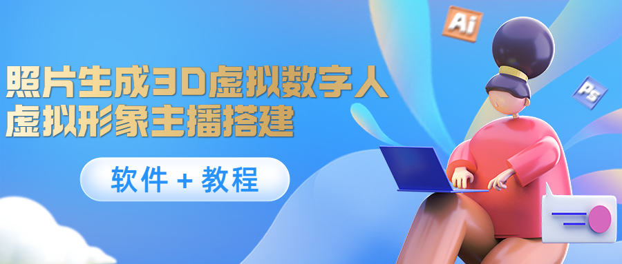 （4142期）照片生成3D虚拟数字人，虚拟形象主播搭建(软件＋教程)_网络创业-网赚项目-副业赚钱-信息差项目-互联网创业-资源整合-创业资讯-最新网赚课程金铲子项目