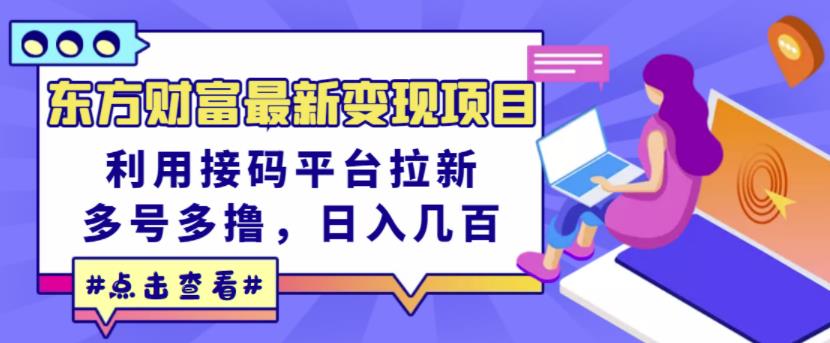 东方财富最新变现项目，利用接码平台拉新，多号多撸，日入几百无压力_网络创业-网赚项目-副业赚钱-信息差项目-互联网创业-资源整合-创业资讯-最新网赚课程金铲子项目