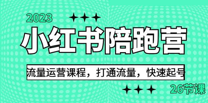2023小红书陪跑营流量运营课程，打通流量，快速起号（26节课）_网络创业-网赚项目-副业赚钱-信息差项目-互联网创业-资源整合-创业资讯-最新网赚课程金铲子项目