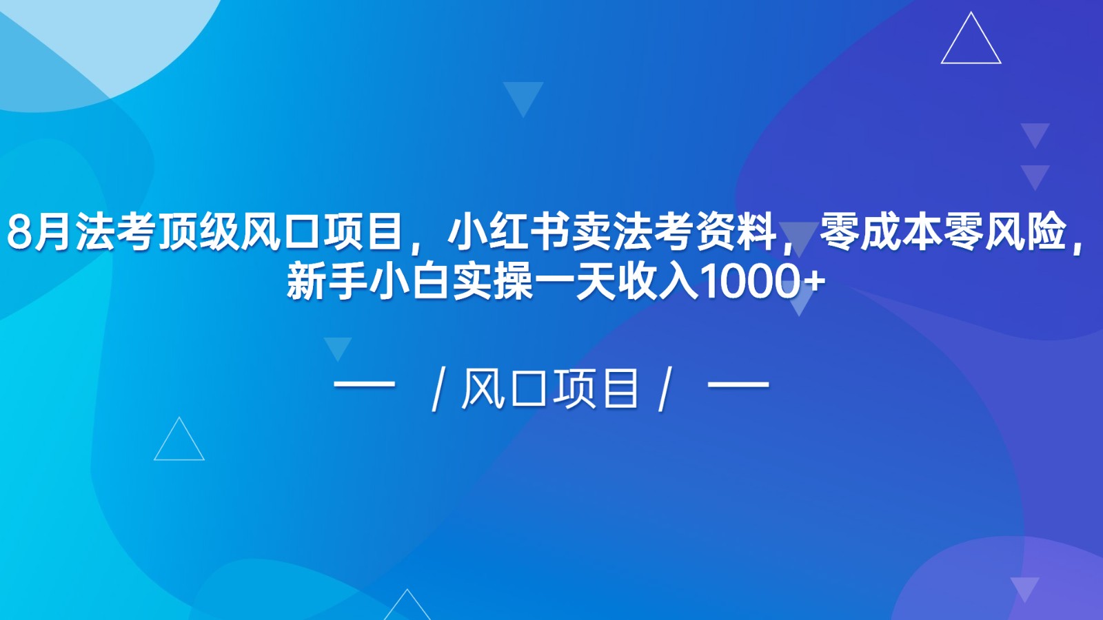 8月法考顶级风口项目，小红书卖法考资料，零成本零风险，新手小白实操一天收入1000+_网络创业-网赚项目-副业赚钱-信息差项目-互联网创业-资源整合-创业资讯-最新网赚课程金铲子项目