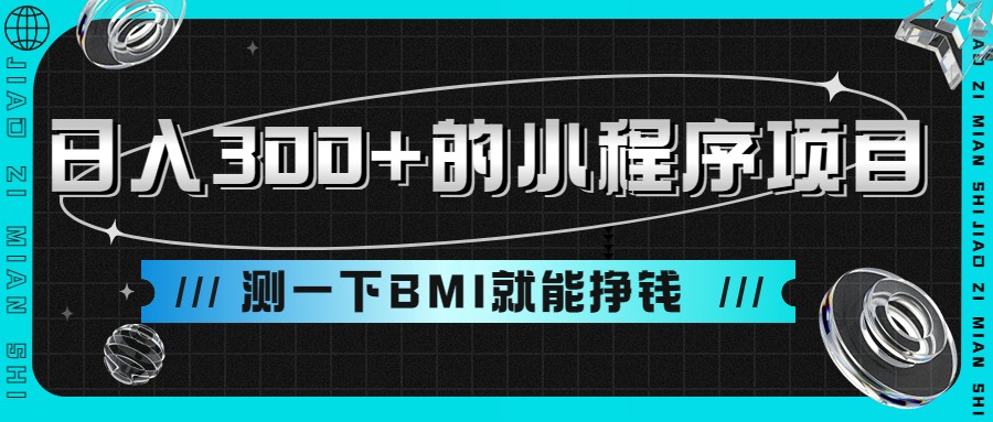 日入300+的小程序项目，测一下BMI就能挣钱_网络创业-网赚项目-副业赚钱-信息差项目-互联网创业-资源整合-创业资讯-最新网赚课程金铲子项目
