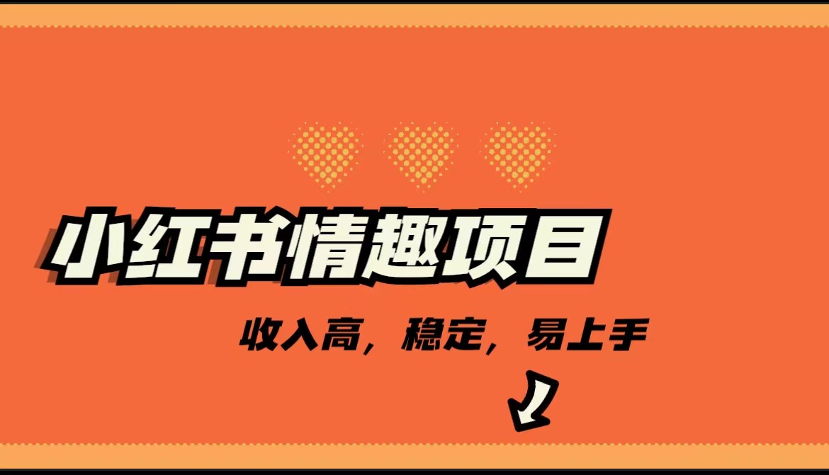 最新小红书情趣项目，市场大，日入千+，持续稳定收入_网络创业-网赚项目-副业赚钱-信息差项目-互联网创业-资源整合-创业资讯-最新网赚课程金铲子项目