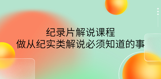 （4255期）眼镜蛇电影：纪录片解说课程，做从纪实类解说必须知道的事-价值499元_网络创业-网赚项目-副业赚钱-信息差项目-互联网创业-资源整合-创业资讯-最新网赚课程金铲子项目