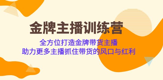 金牌主播·训练营，全方位打造金牌带货主播 助力更多主播抓住带货的风口_网络创业-网赚项目-副业赚钱-信息差项目-互联网创业-资源整合-创业资讯-最新网赚课程金铲子项目