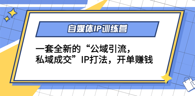 （4290期）自媒体IP训练营(12+13期)一套全新的“公域引流，私域成交”IP打法 开单赚钱_网络创业-网赚项目-副业赚钱-信息差项目-互联网创业-资源整合-创业资讯-最新网赚课程金铲子项目