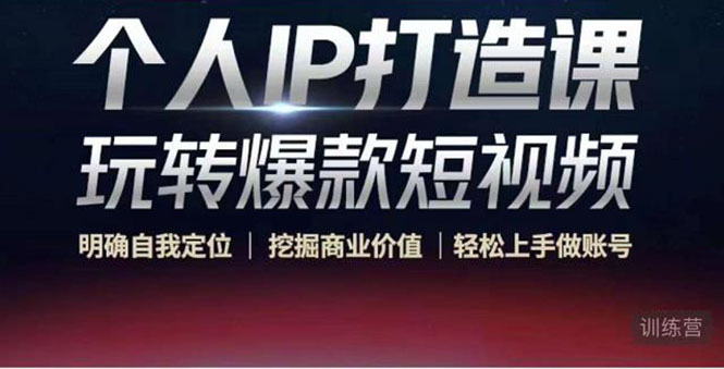 个人IP打造课-玩转爆款短视频，明确自我定位|挖掘商业价值|轻松上手做账号（无水印）_网络创业-网赚项目-副业赚钱-信息差项目-互联网创业-资源整合-创业资讯-最新网赚课程金铲子项目