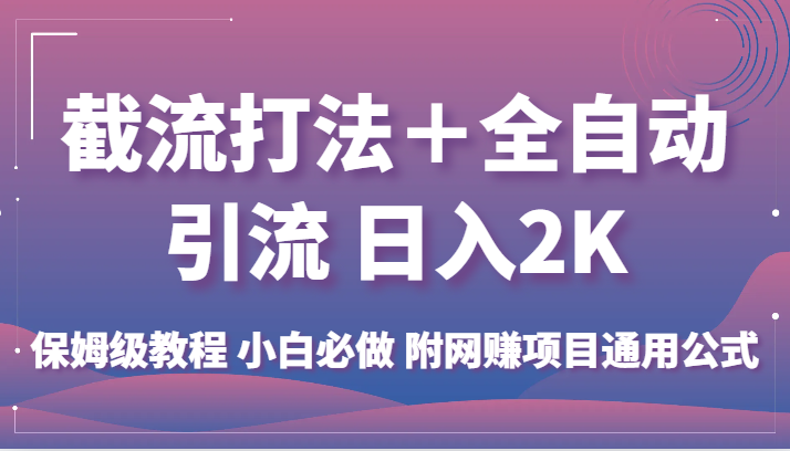 截流打法＋全自动引流 日入2K 保姆级教程 小白必做   附网赚项目通用公式_网络创业-网赚项目-副业赚钱-信息差项目-互联网创业-资源整合-创业资讯-最新网赚课程金铲子项目