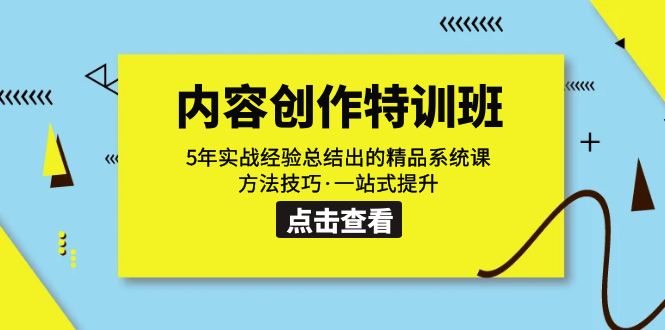 内容创作·特训班：5年实战经验总结出的精品系统课 方法技巧·一站式提升_网络创业-网赚项目-副业赚钱-信息差项目-互联网创业-资源整合-创业资讯-最新网赚课程金铲子项目