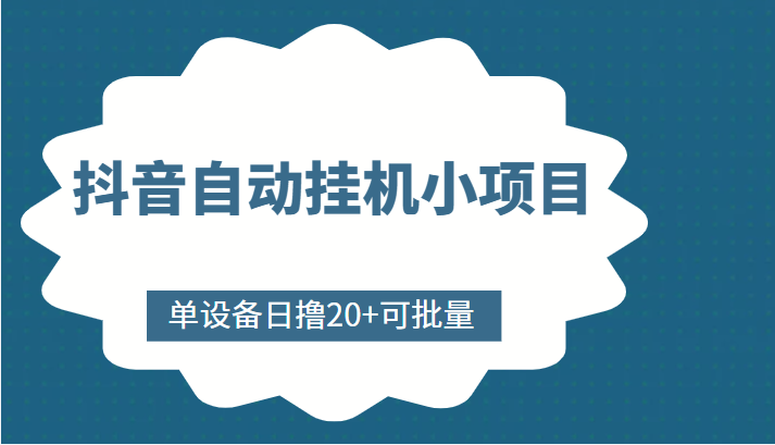 抖音自动挂机小项目，单设备日撸20+，可批量，号越多收益越大_网络创业-网赚项目-副业赚钱-信息差项目-互联网创业-资源整合-创业资讯-最新网赚课程金铲子项目