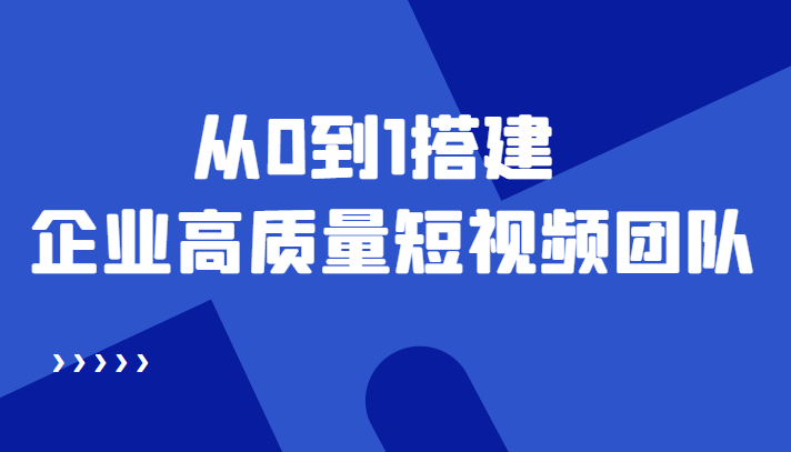 老板必学12节课，教你从0到1搭建企业高质量短视频团队，解决你的搭建难题_网络创业-网赚项目-副业赚钱-信息差项目-互联网创业-资源整合-创业资讯-最新网赚课程金铲子项目