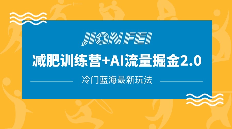 冷门减肥赛道变现+AI流量主掘金2.0玩法教程，蓝海风口项目，小白轻松月入10000+_网络创业-网赚项目-副业赚钱-信息差项目-互联网创业-资源整合-创业资讯-最新网赚课程金铲子项目