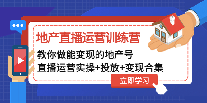 （4838期）地产直播运营训练营：教你做能变现的地产号（直播运营实操+投放+变现合集）_网络创业-网赚项目-副业赚钱-信息差项目-互联网创业-资源整合-创业资讯-最新网赚课程金铲子项目