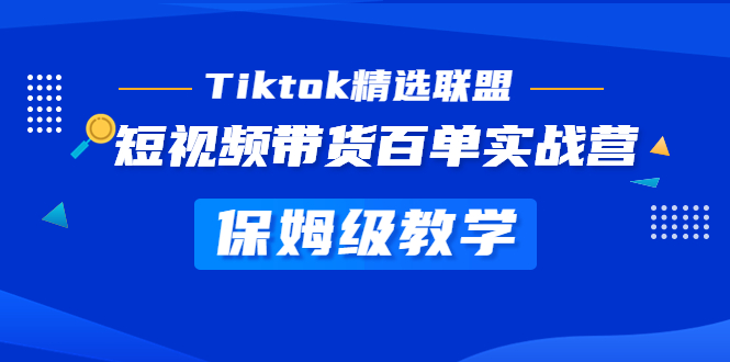 （5162期）Tiktok精选联盟·短视频带货百单实战营 保姆级教学 快速成为Tiktok带货达人_网络创业-网赚项目-副业赚钱-信息差项目-互联网创业-资源整合-创业资讯-最新网赚课程金铲子项目