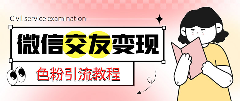 （5273期）微信交友变现项目，吸引全网LSP男粉精准变现，小白也能轻松上手，日入500+_网络创业-网赚项目-副业赚钱-信息差项目-互联网创业-资源整合-创业资讯-最新网赚课程金铲子项目