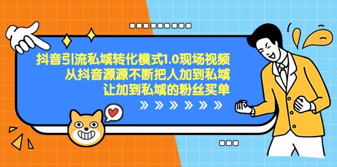 抖音引流私域转化模式1.0现场视频，从抖音源源不断把人加到私域买单_网络创业-网赚项目-副业赚钱-信息差项目-互联网创业-资源整合-创业资讯-最新网赚课程金铲子项目