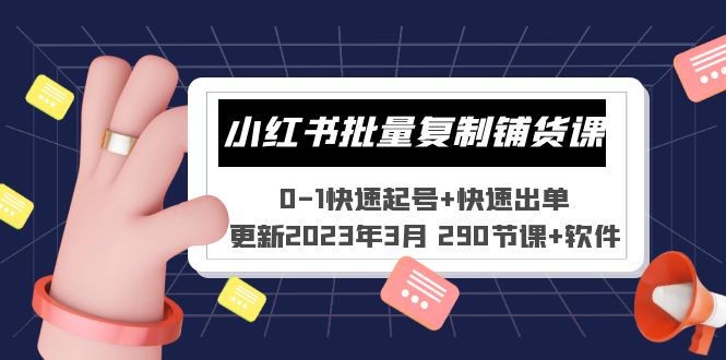 （5321期）小红书批量复制铺货课 0-1快速起号+快速出单 (更新2023年3月 290节课+软件)_网络创业-网赚项目-副业赚钱-信息差项目-互联网创业-资源整合-创业资讯-最新网赚课程金铲子项目