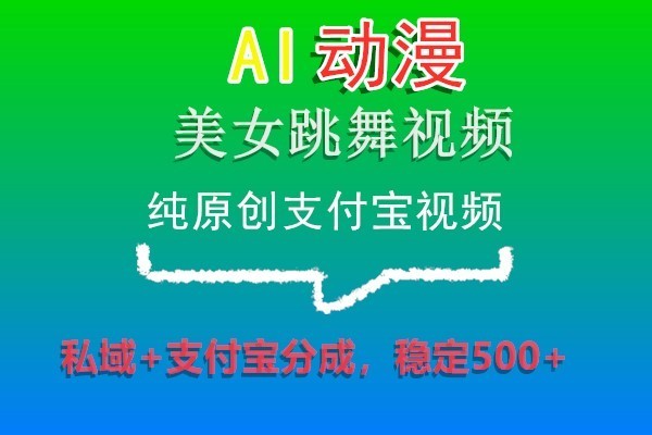 AI动漫美女跳舞视频，纯原创支付宝视频，私域+支付宝分成，稳定500+_网络创业-网赚项目-副业赚钱-信息差项目-互联网创业-资源整合-创业资讯-最新网赚课程金铲子项目
