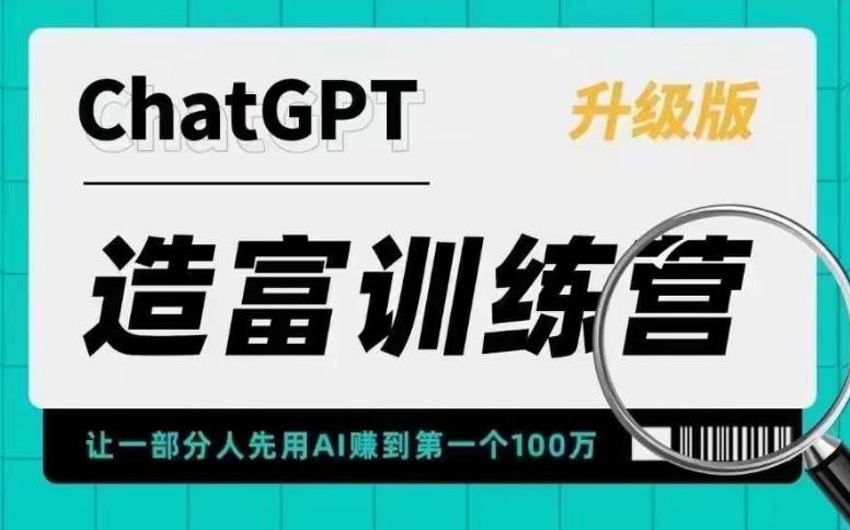 （5613期）AI造富训练营 让一部分人先用AI赚到第一个100万 让你快人一步抓住行业红利_网络创业-网赚项目-副业赚钱-信息差项目-互联网创业-资源整合-创业资讯-最新网赚课程金铲子项目