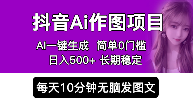 （5758期）抖音Ai作图项目 Ai手机app一键生成图片 0门槛 每天10分钟发图文 日入500+_网络创业-网赚项目-副业赚钱-信息差项目-互联网创业-资源整合-创业资讯-最新网赚课程金铲子项目