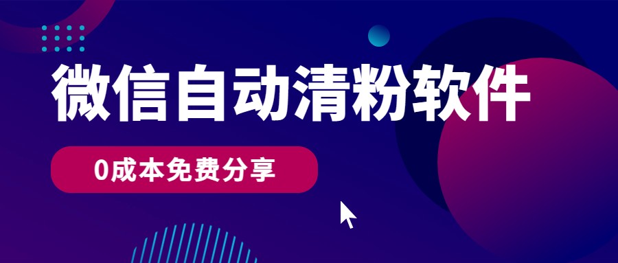 微信自动清粉软件，0成本免费分享，可自用可变现，一天400+_网络创业-网赚项目-副业赚钱-信息差项目-互联网创业-资源整合-创业资讯-最新网赚课程金铲子项目