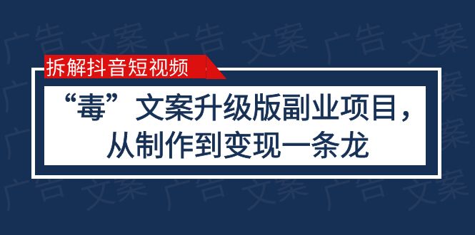 （6123期）拆解抖音短视频：“毒”文案升级版副业项目，从制作到变现（教程+素材）_网络创业-网赚项目-副业赚钱-信息差项目-互联网创业-资源整合-创业资讯-最新网赚课程金铲子项目