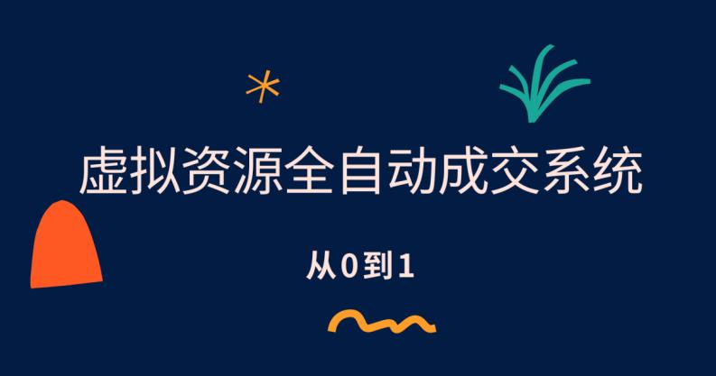 虚拟资源全自动成交系统，从0到1保姆级详细教程_网络创业-网赚项目-副业赚钱-信息差项目-互联网创业-资源整合-创业资讯-最新网赚课程金铲子项目