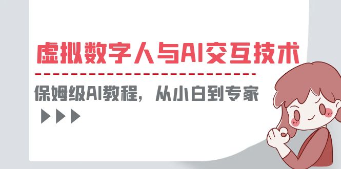 （6202期）一套教程讲清虚拟数字人与AI交互，保姆级AI教程，从小白到专家_网络创业-网赚项目-副业赚钱-信息差项目-互联网创业-资源整合-创业资讯-最新网赚课程金铲子项目