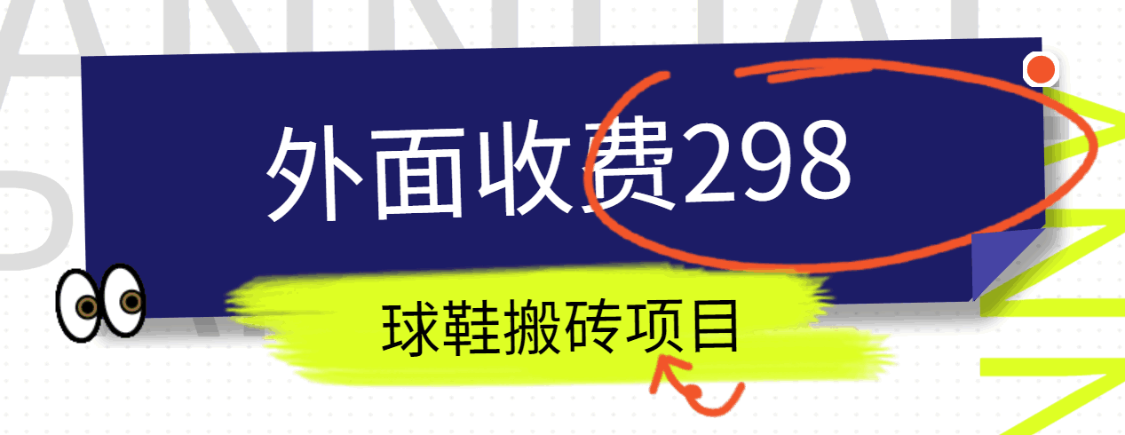 外面收费298的得物球鞋搬砖项目详细拆解教程_网络创业-网赚项目-副业赚钱-信息差项目-互联网创业-资源整合-创业资讯-最新网赚课程金铲子项目