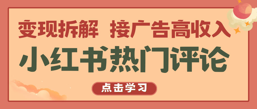 小红书热门评论，变现拆解，接广告高收入_网络创业-网赚项目-副业赚钱-信息差项目-互联网创业-资源整合-创业资讯-最新网赚课程金铲子项目