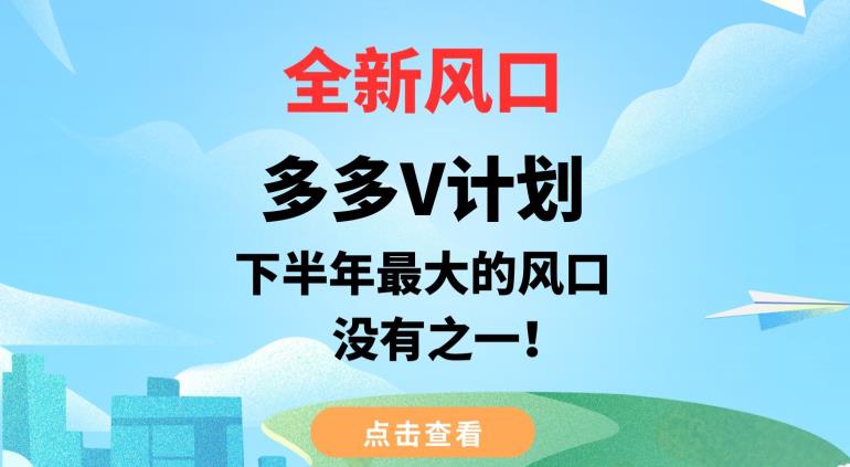 全新风口，多多V计划，下半年最大的风口项目，没有之一【揭秘】_网络创业-网赚项目-副业赚钱-信息差项目-互联网创业-资源整合-创业资讯-最新网赚课程金铲子项目