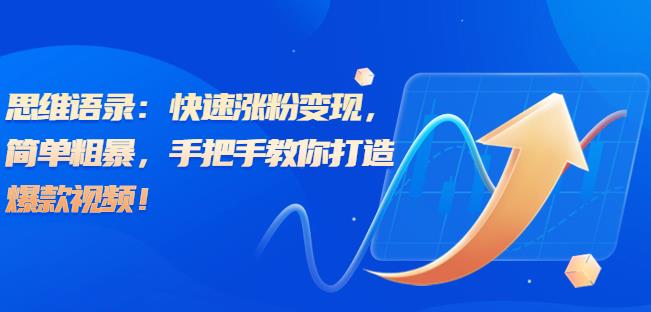 思维语录：快速涨粉变现，简单粗暴，手把手教你打造爆款视频！（教程+AI使用）【揭秘】_网络创业-网赚项目-副业赚钱-信息差项目-互联网创业-资源整合-创业资讯-最新网赚课程金铲子项目