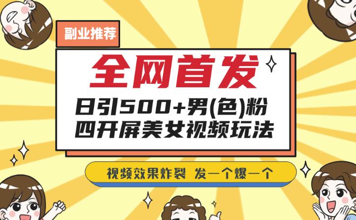 全网首发，日引500+男粉美女视频四开屏玩法，发一个爆一个【揭秘】_网络创业-网赚项目-副业赚钱-信息差项目-互联网创业-资源整合-创业资讯-最新网赚课程金铲子项目