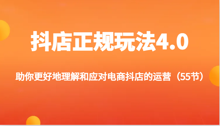 抖店正规玩法4.0-助你更好地理解和应对电商抖店的运营（55节）_网络创业-网赚项目-副业赚钱-信息差项目-互联网创业-资源整合-创业资讯-最新网赚课程金铲子项目