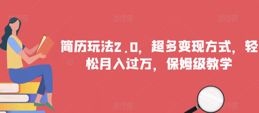 简历玩法2.0，超多变现方式，轻松月入过万，保姆级教学【揭秘】_网络创业-网赚项目-副业赚钱-信息差项目-互联网创业-资源整合-创业资讯-最新网赚课程金铲子项目