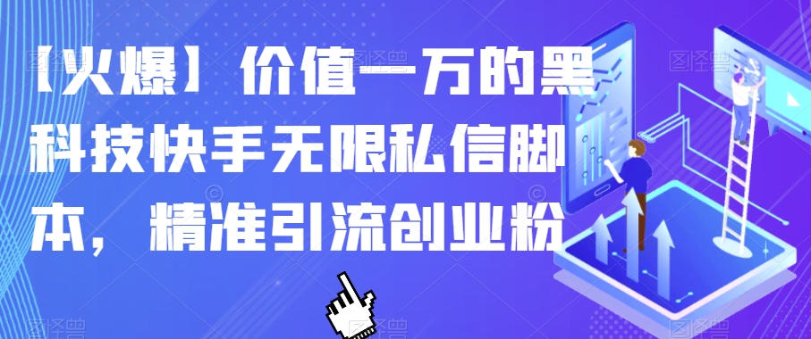 【火爆】价值一万的黑科技快手无限私信脚本，精准引流创业粉_网络创业-网赚项目-副业赚钱-信息差项目-互联网创业-资源整合-创业资讯-最新网赚课程金铲子项目
