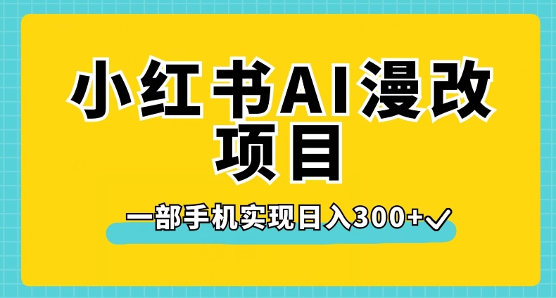 小红书AI漫改项目，一部手机实现日入300+【揭秘】_网络创业-网赚项目-副业赚钱-信息差项目-互联网创业-资源整合-创业资讯-最新网赚课程金铲子项目